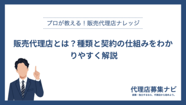販売代理店とは？種類と契約の仕組みをわかりやすく解説