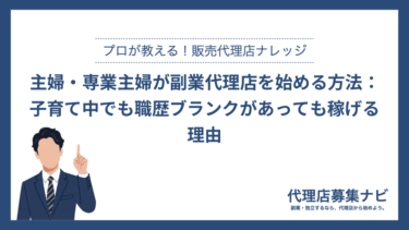 主婦・専業主婦が副業代理店を始める方法：子育て中でも職歴ブランクがあっても稼げる理由